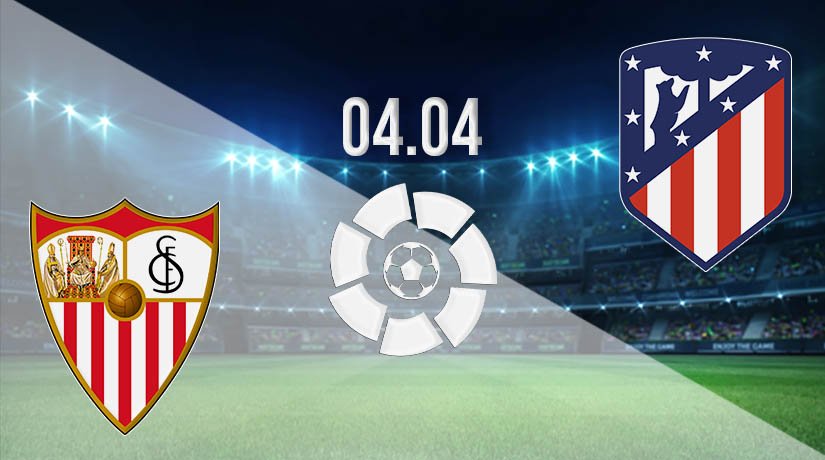 Sevilla vs Atletico Madrid Prediction: La Liga Match on 04.04.2021