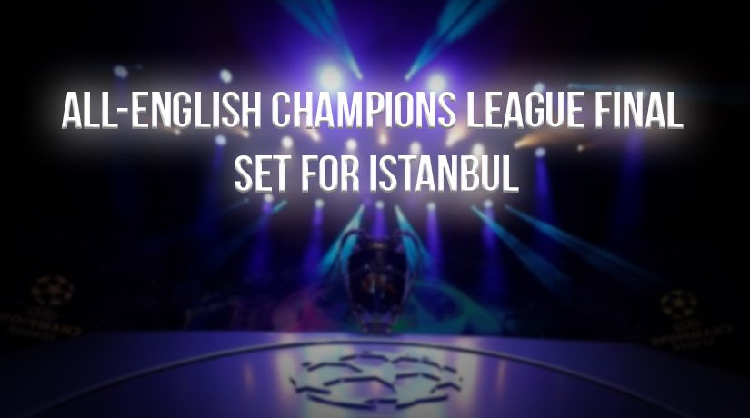 All-English Champions League Final Set For Istanbul