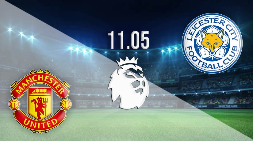 Premier League Prediction between Man United vs Leicester on 11 of May