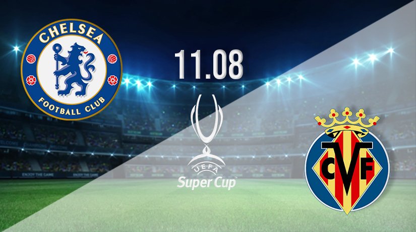 Chelsea v Villarreal Prediction: Super Cup Match on 11.08.2021