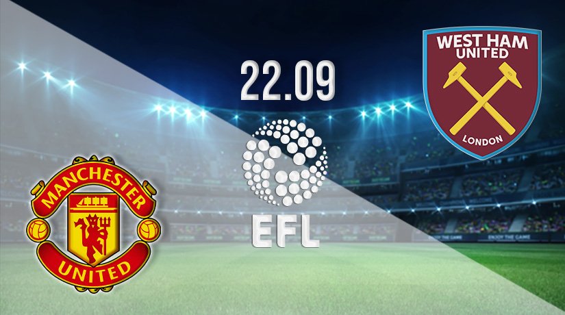 Manchester United vs West Ham United Prediction: EFL Cup on 22.09.2021