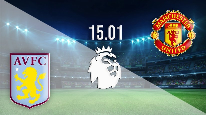 Aston Villa vs Manchester United Prediction: Premier League Match on 15.01.2022