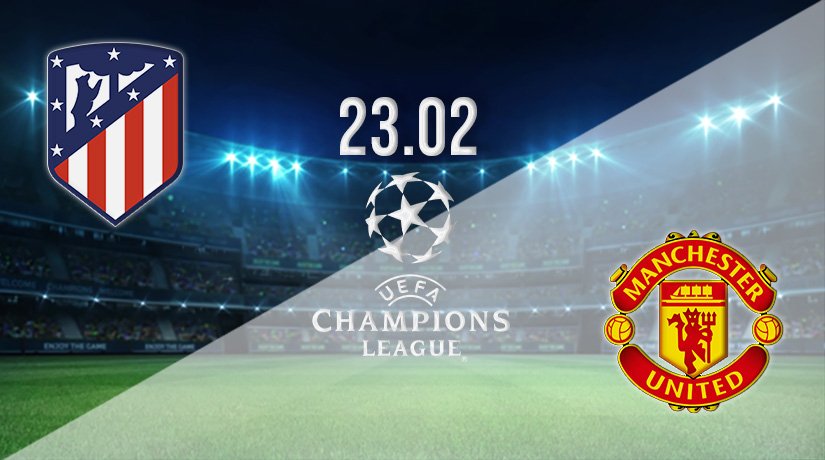 Atletico Madrid v Man Utd Prediction: Champions League Match on 23.02.2022