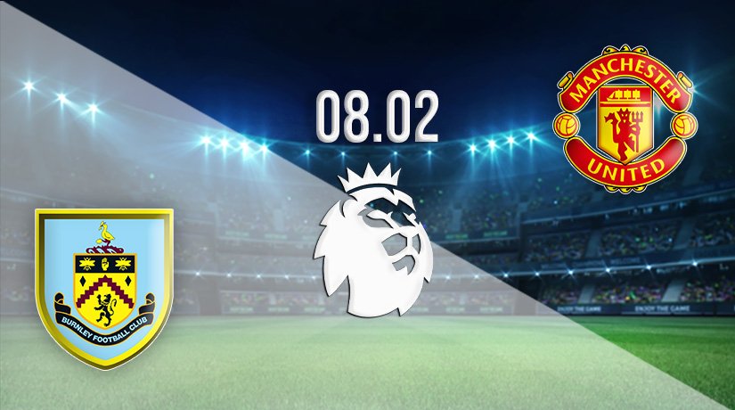 Burnley vs Manchester United Prediction: Premier League Match on 08.02.2022