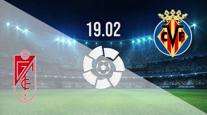 Granada vs Villarreal Prediction: La Liga Match on 19.02.2022