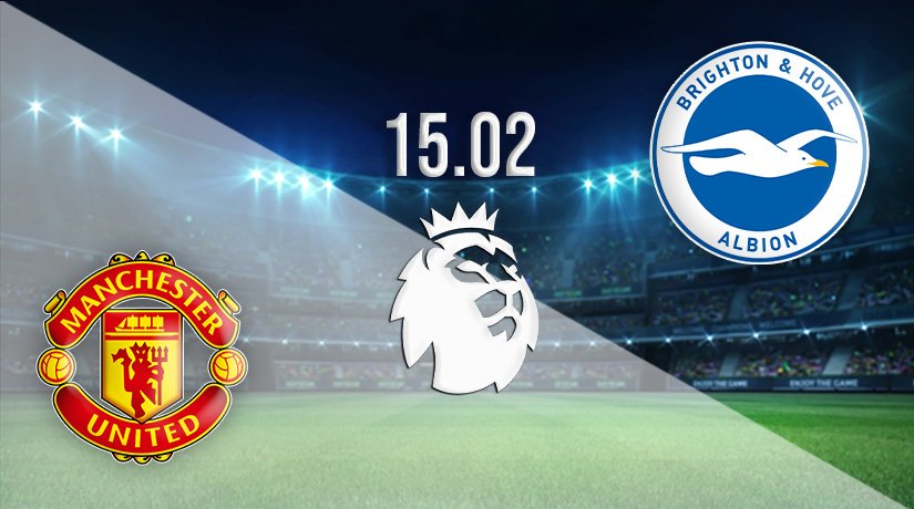 Manchester United vs Brighton Prediction: Premier League Match on 15.02.2022