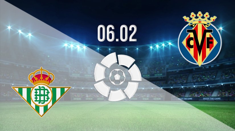 Real Betis vs Villarreal Prediction: La Liga Match on 06.02.2022