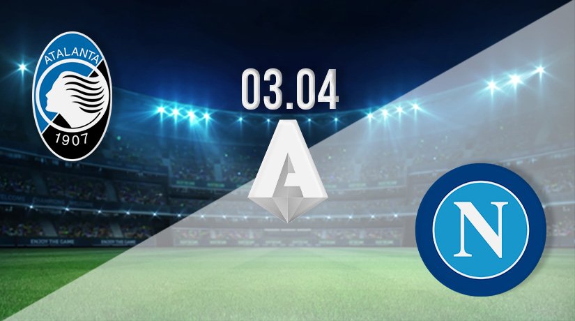 Atalanta v Napoli Prediction: Serie A Match on 03.04.2022