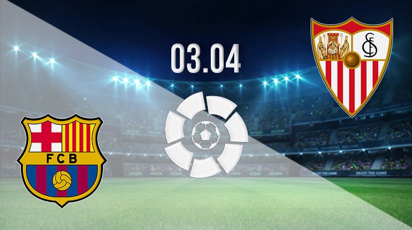 Barcelona v Sevilla Prediction: La Liga Match on 03.04.2022