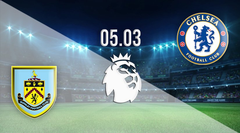 Burnley vs Chelsea Prediction: Premier League Match on 05.03.2022