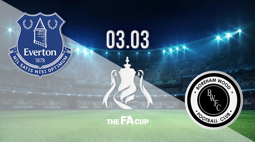 Everton vs Boreham Wood Prediction: FA Cup Match on 03.03.2022