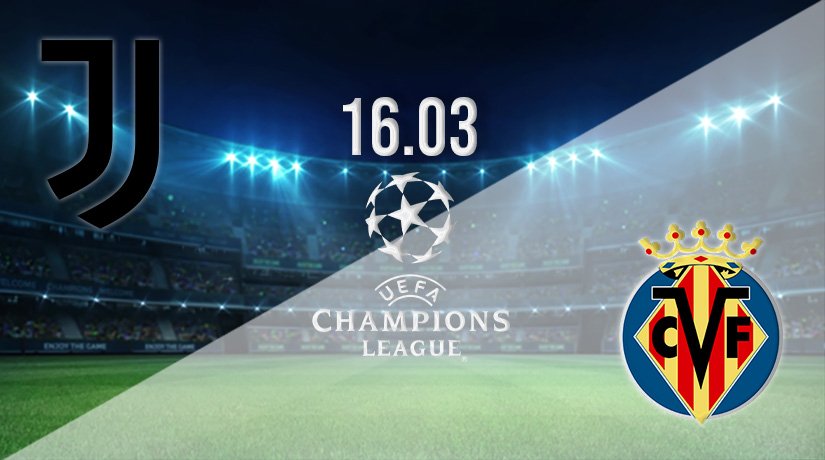 Juventus v Villareal Prediction: Champions League Match on 16.03.2022
