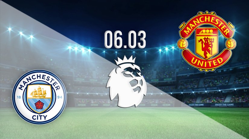 Man City v Man Utd Prediction: Premier League Match on 06.03.2022