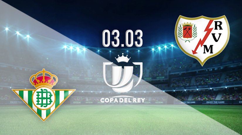 Real Betis vs Vallecano Prediction: Copa del Rey Match on 03.03.2022
