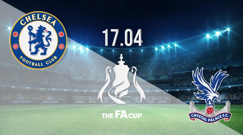 Chelsea vs Crystal Palace Prediction: FA Cup Match on 17.04.2022