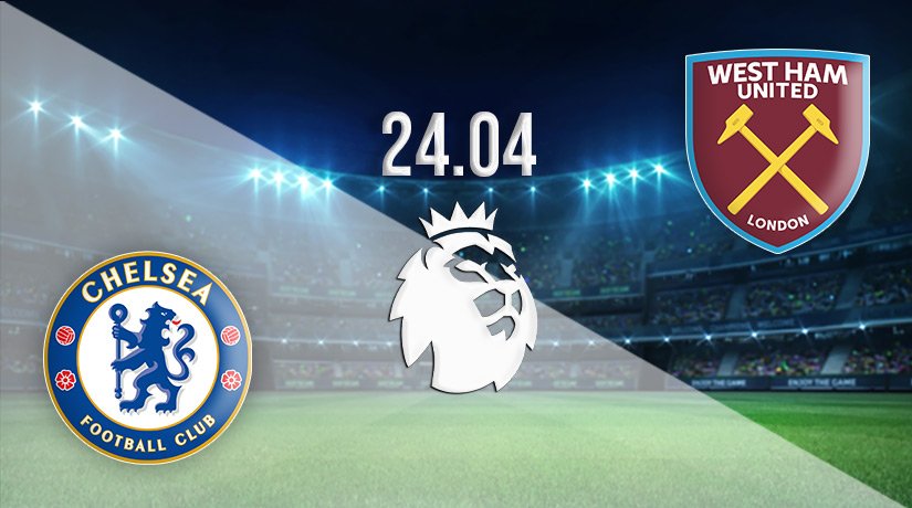 Chelsea vs West Ham United Prediction: Premier League Match on 24.04.2022