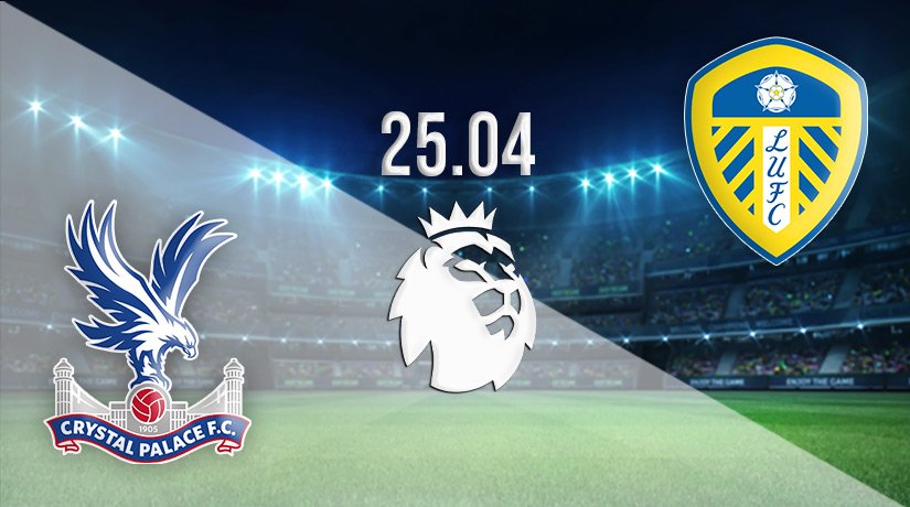 Crystal Palace vs Leeds United Prediction: Premier League Match on 25.04.2022