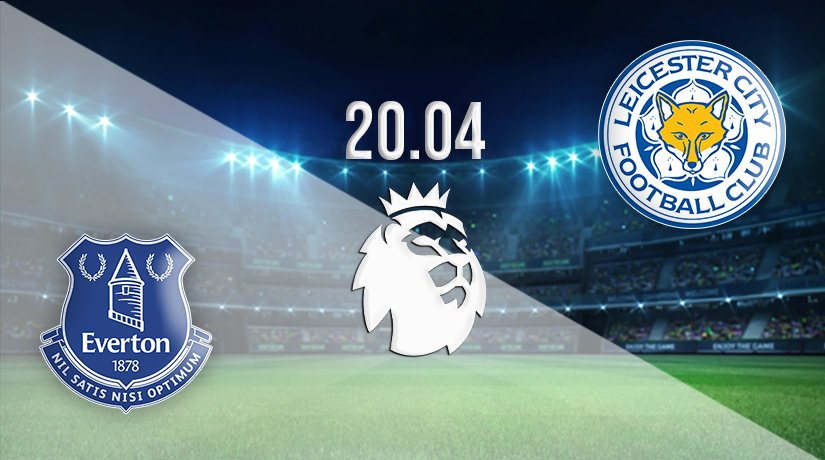 Everton vs Leicester City Prediction: Premier League Match on 20.04.2022