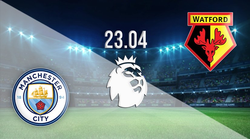 Manchester City vs Watford Prediction: Premier League Match on 23.04.2022