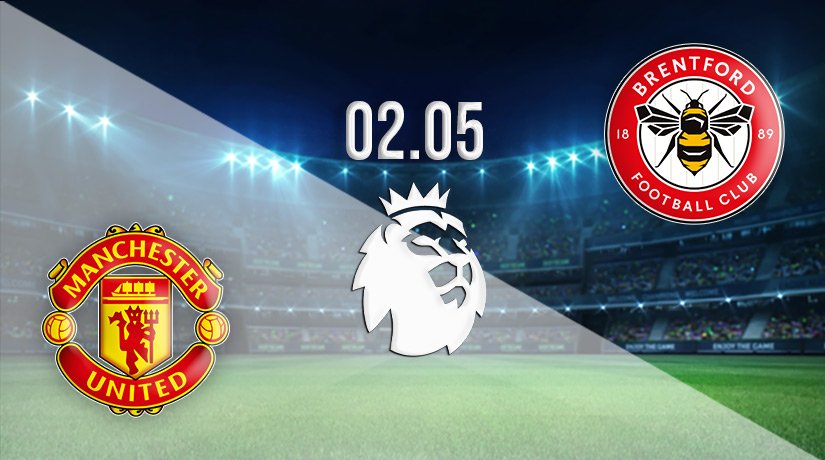 Manchester United vs Brentford Prediction: Premier League Match on 02.05.2022