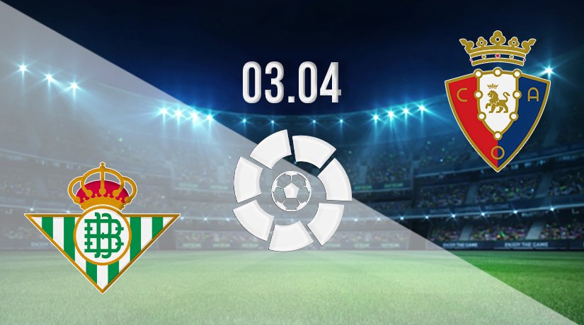 Real Betis vs Osasuna Prediction: La Liga Match on 03.04.2022