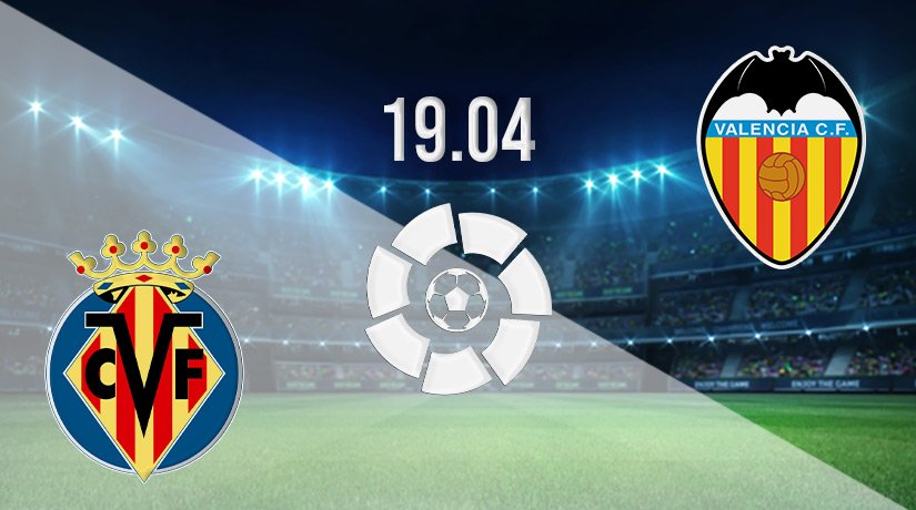 Villarreal vs Valencia Prediction: La Liga Match on 19.04.2022