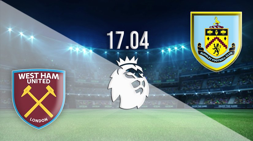West Ham vs Burnley Prediction: Premier League Match on 17.04.2022