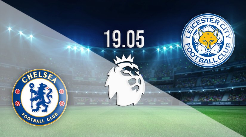 Chelsea vs Leicester City Prediction: Premier League Match on 19.05.2022