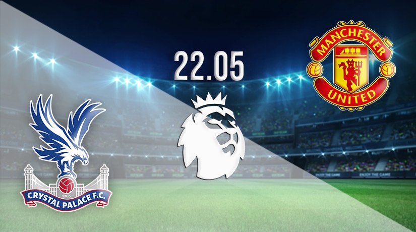 Crystal Palace vs Manchester United Prediction: Premier League Match on 22.05.2022