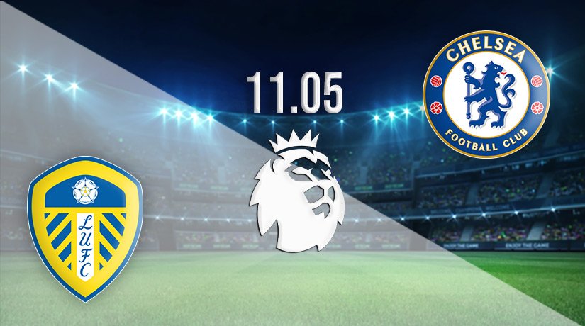 Leeds United vs Chelsea Prediction: Premier League Match on 11.05.2022
