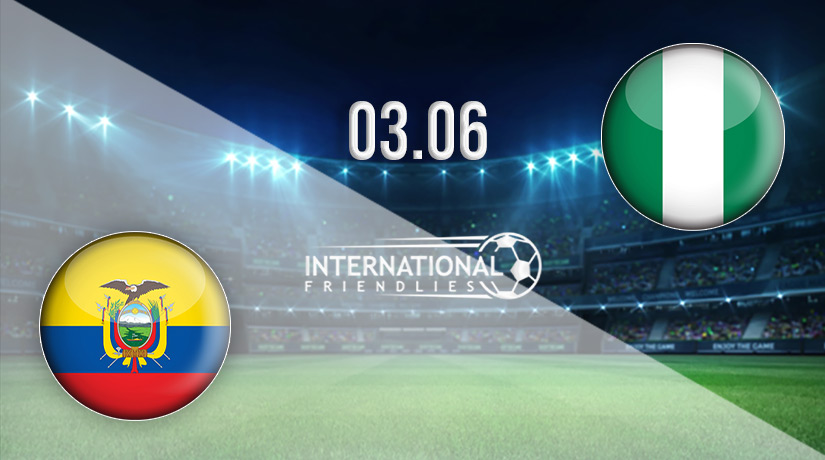 Ecuador vs Nigeria Prediction: International Friendly Match on 03.06.2022