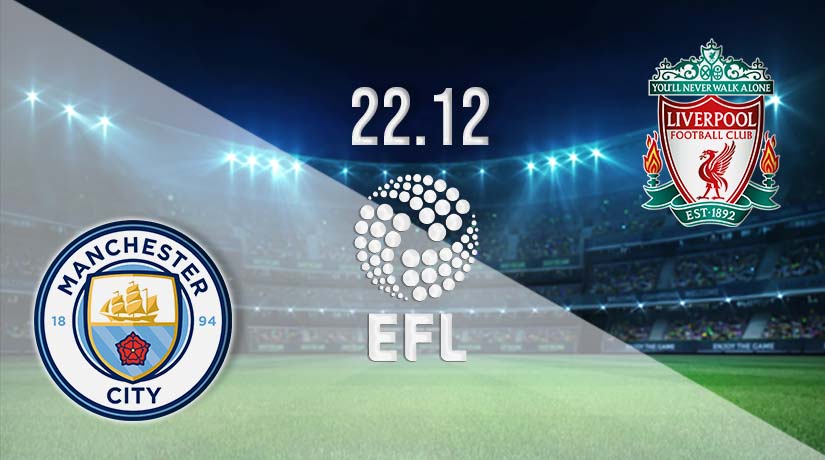 Manchester City v Liverpool Prediction: EFL Match on 22.12.2022