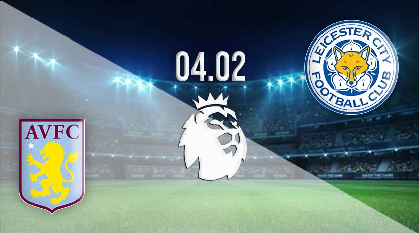 Aston Villa vs Leicester Prediction: Premier League Match on 04.02.2023