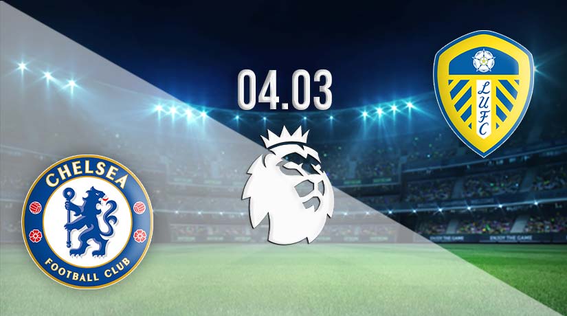 Chelsea vs Leeds Prediction: Premier League Match on 04.03.2023