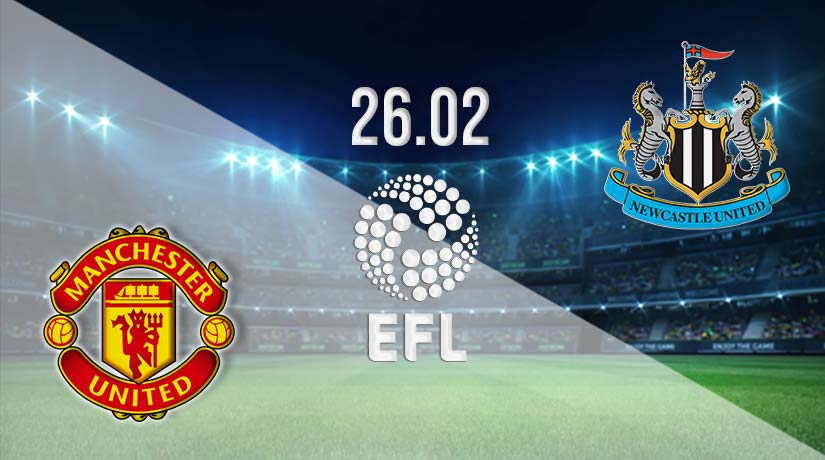 Man Utd v Newcastle Prediction: EFL Cup Final on 26.02.2023