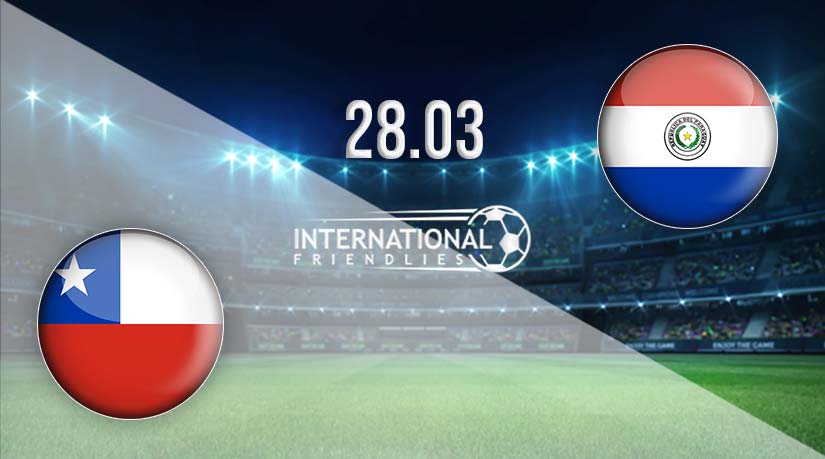 Chile vs Paraguay Prediction: International Friendly Match 28.03.2023