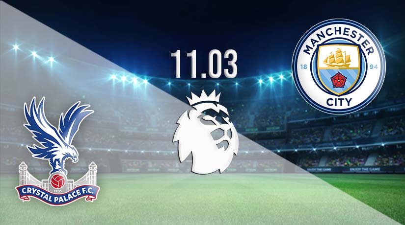 Crystal Palace vs Manchester City Prediction: Premier League Match on 11.03.2023
