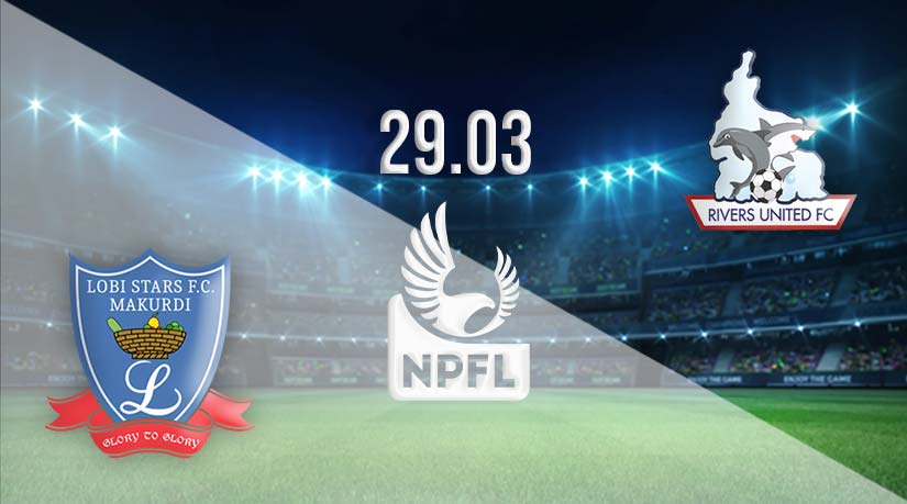 Lobi Stars vs Rivers Utd Prediction: Nigerian Professional Football League Match on 29.03.2023