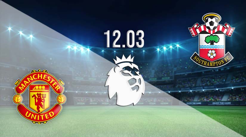 Man United vs Southampton Prediction: Premier League Match on 12.03.2023