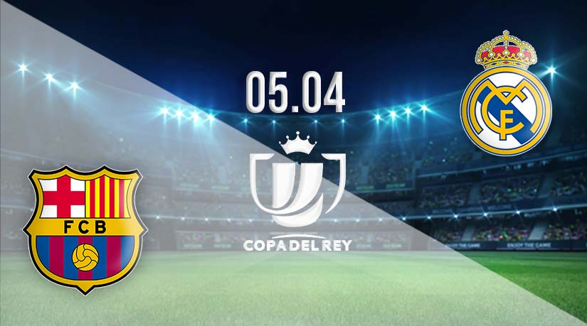 Barcelona vs Real Madrid Prediction: Copa del Rey Match on 05.04.2023