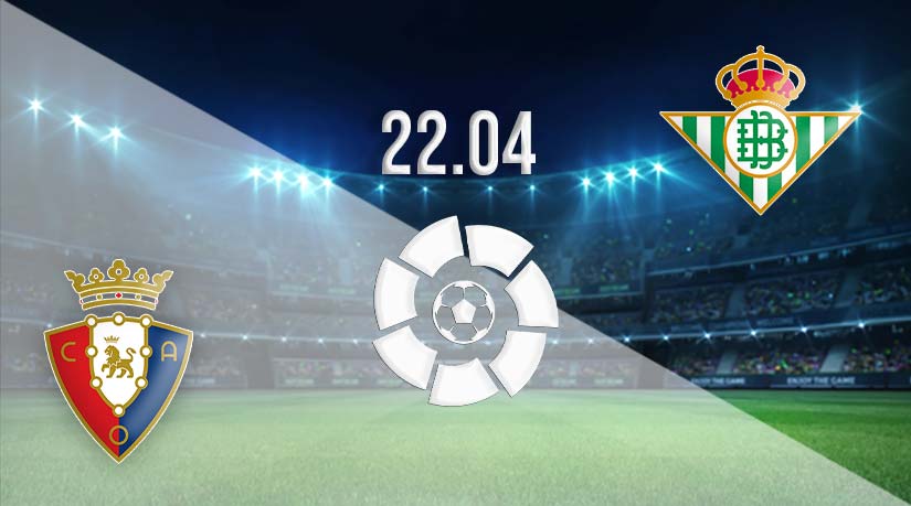 Osasuna vs Real Betis Prediction: La Liga match on 22.04.2023