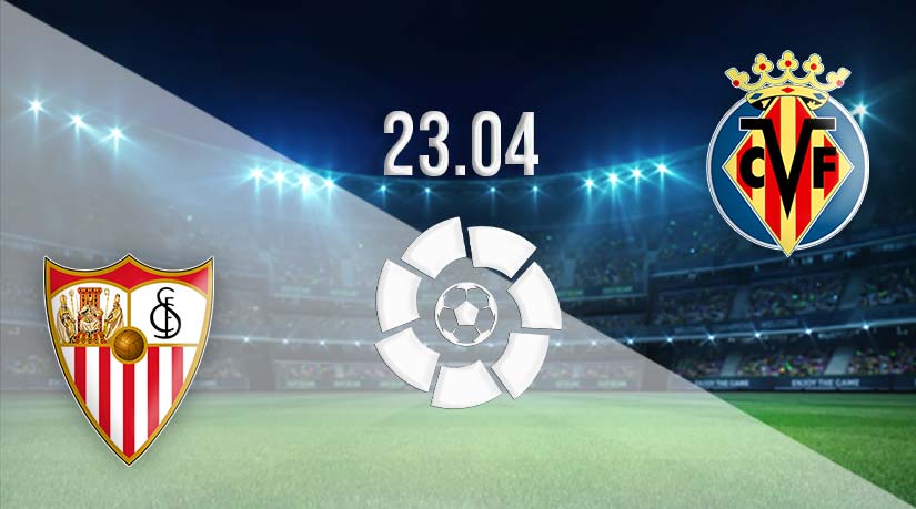 Sevilla vs Villarreal Prediction: La Liga match on 23.04.2023