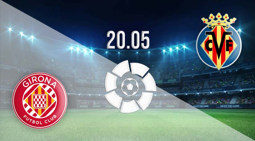 Girona vs Villarreal Prediction: La Liga match on 20.05.2023