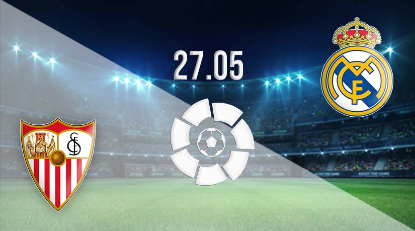 Sevilla v Real Madrid Prediction: La Liga Match on 27.05.2023