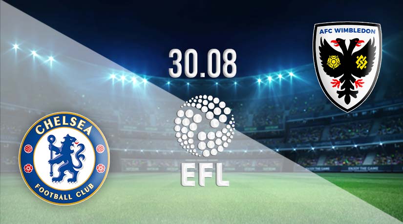 Chelsea vs AFC Wimbledon Prediction: EFL Cup Final on 30.08.2023